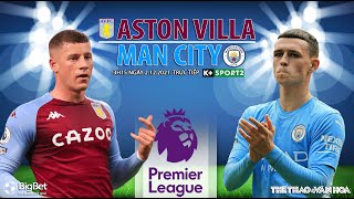 NHẬN ĐỊNH BÓNG ĐÁ NGOẠI HẠNG ANH | Trực tiếp Aston Villa vs Man City (3h15 ngày 2/12) K+ SPORTS 2