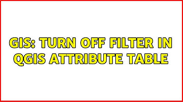 GIS: Turn off filter in QGIS Attribute Table (3 Solutions!!)