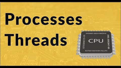 Bàn về Tiến trình (Processes) và Luồng (Threads)