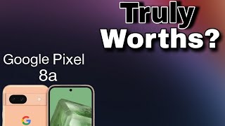TURELY WORTY? *GOOGLE PIXEL 8A*