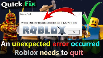 Roblox Crash An unexpected error occurred and Roblox needs to quit. We