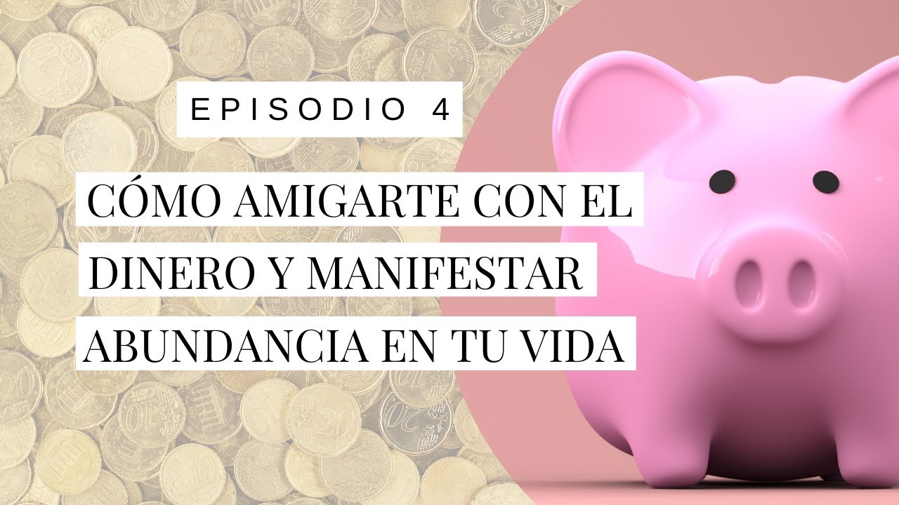 Episodio 4 Cómo Amigarte con el Dinero y Manifestar Abundancia en tu ...