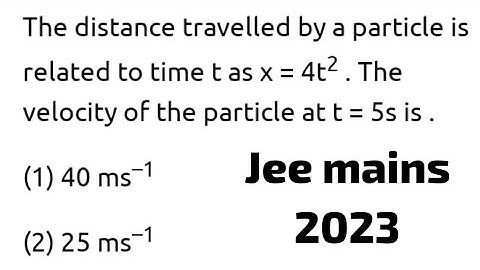 The distance travelled by a particle is related to time t as x=4t^2.The velocity of particle at 5s