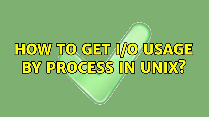 How to get I/O usage by process in Unix? (3 Solutions!!)