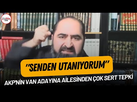 AKP'nin Van adayına ailesinden çok sert tepki: 'Senden utanıyorum'