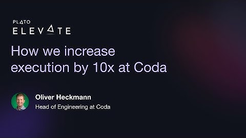 How we increase execution by 10x at Coda - Oliver Heckmann, Head of Engineering at Coda