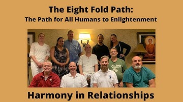 (Harmony in Relationships) - The Eight Fold Path: The Path for All Humans to Enlightenment (Part 2)