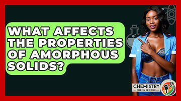 What Affects The Properties Of Amorphous Solids? - Chemistry For Everyone