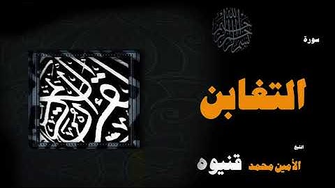 القران الكريم بصوت الشيخ الامين محمد قنيوة | سورة التغابن