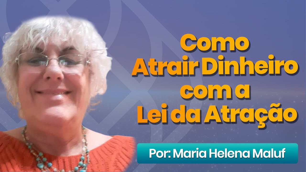COMO ATRAIR DINHEIRO COM A LEI DA ATRAÇÃO por Maria Helena Maluf - YouTube