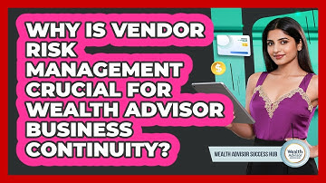 Why Is Vendor Risk Management Crucial For Wealth Advisor Business Continuity?