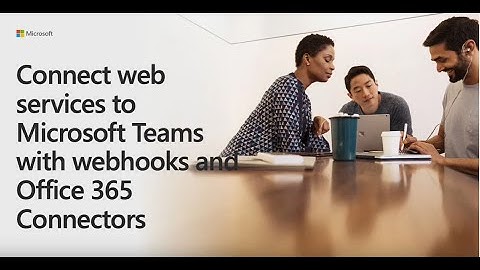 Connect web services to Microsoft Teams with webhooks and Office 365 Connectors