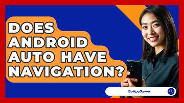 Does Android Auto Have Navigation? - Be App Savvy