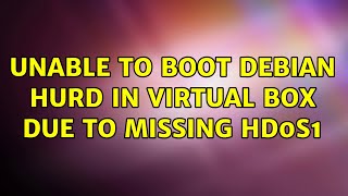 Unable to boot Debian Hurd in Virtual Box due to missing hd0s1 (2 Solutions!!)