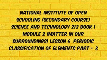 lesson6(PERIODIC CLASSIFICATION OF ELEMENTS PART3)of N.I.O.S class10 subject science&technology(212)