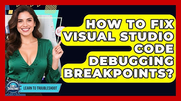 How To Fix Visual Studio Code Debugging Breakpoints? - Learn To Troubleshoot