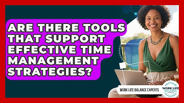 Are There Tools That Support Effective Time Management Strategies? | Work Life Balance Experts News