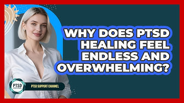 Why Does PTSD Healing Feel Endless And Overwhelming? - PTSD Support Channel