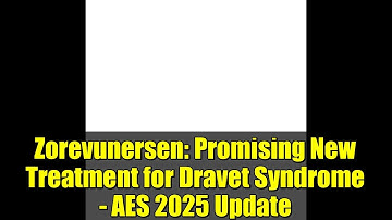 Zorevunersen: Promising New Treatment for Dravet Syndrome - AES 2025 Update