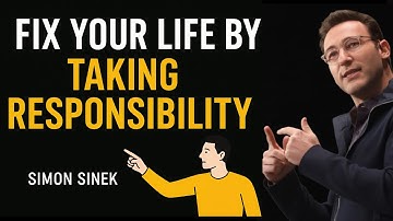 FIX YOUR LIFE BY TAKING RESPONSIBILITY – SIMON SINEK