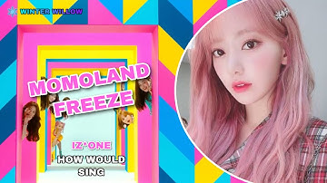 [HOW WOULD] IZ*ONE SING “FREEZE” BY MOMOLAND