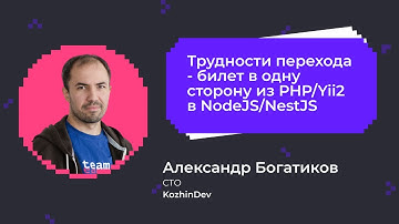 Трудности перехода с PHP Yii2 на NodeJS/NestJS | Александр Богатиков, CTO компании KozhinDev