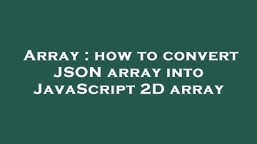 Array : how to convert JSON array into JavaScript 2D array
