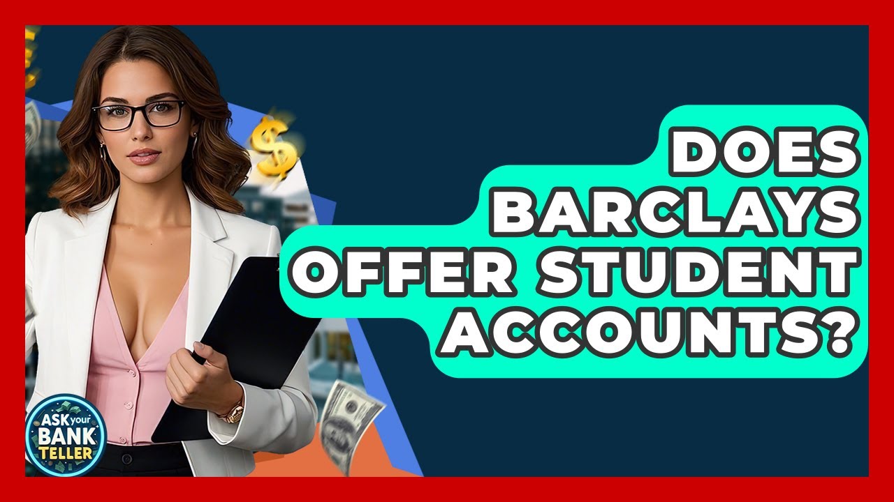 Does Barclays Offer Student Accounts? - Ask Your Bank Teller
