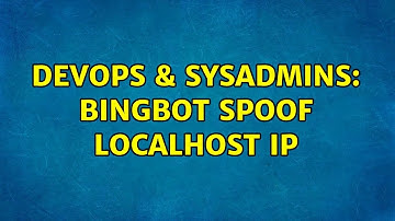 DevOps & SysAdmins: Bingbot spoof localhost ip