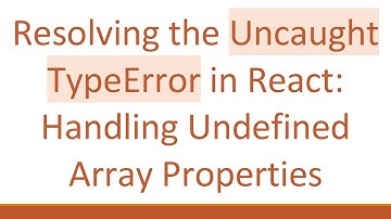 Resolving the Uncaught TypeError in React: Handling Undefined Array Properties