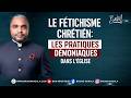 LE FÉTICHISME CHRÉTIEN LES PRATIQUES DÉMONIAQUESDANS L ÉGLISE