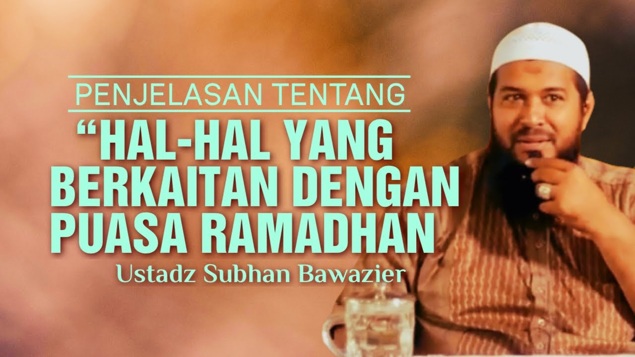 RAMADHAN DAN HAL-HAL YANG TERKAIT DENGAN PUASA - Ustadz Subhan Bawazier