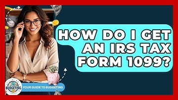 How Do I Get An IRS Tax Form 1099? - Your Guide to Budgeting