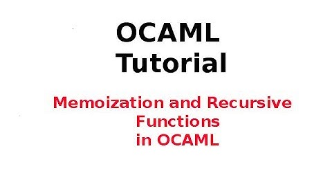 OCAML Tutorial 16/33: Memoization and Recursive Functions in OCAML Toplevel