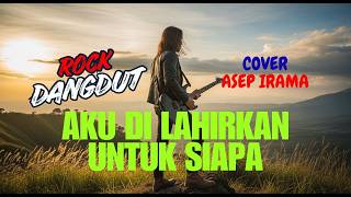 Download Lagu AKU DILAHIRKAN UNTUK SIAPA ROCK DANGDUT MP3