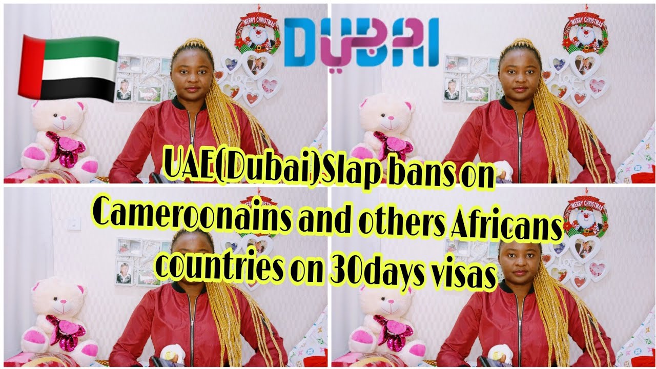 UAE(Dubai) Slap Visa Bans on Cameroonains, Nigerians,and other Africans Countries for 30days visas