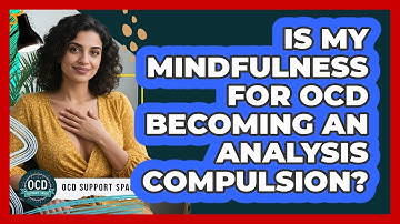 Is My Mindfulness For OCD Becoming An Analysis Compulsion? - OCD Support Space