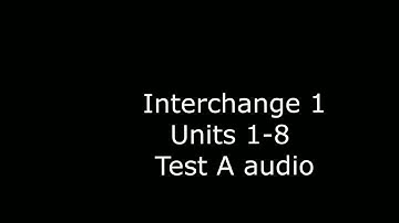 Interchange 1 Units 1-8 Test A Audio