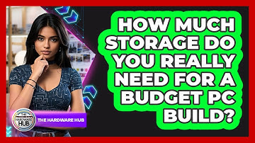 How Much Storage Do You Really Need For A Budget PC Build? - The Hardware Hub
