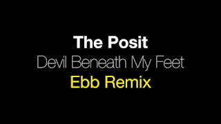 The Posit  Devil Beneath My Feet  Ebb Remix. 2017