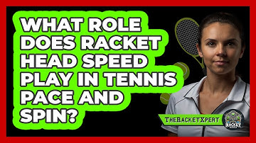 What Role Does Racket Head Speed Play In Tennis Pace And Spin? - The Racket Xpert