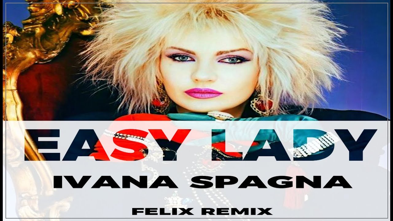 IVANA SPAGNA - Easy Lady (Felix Remix) - YouTube