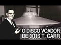 O Disco Voador de Otis Carr