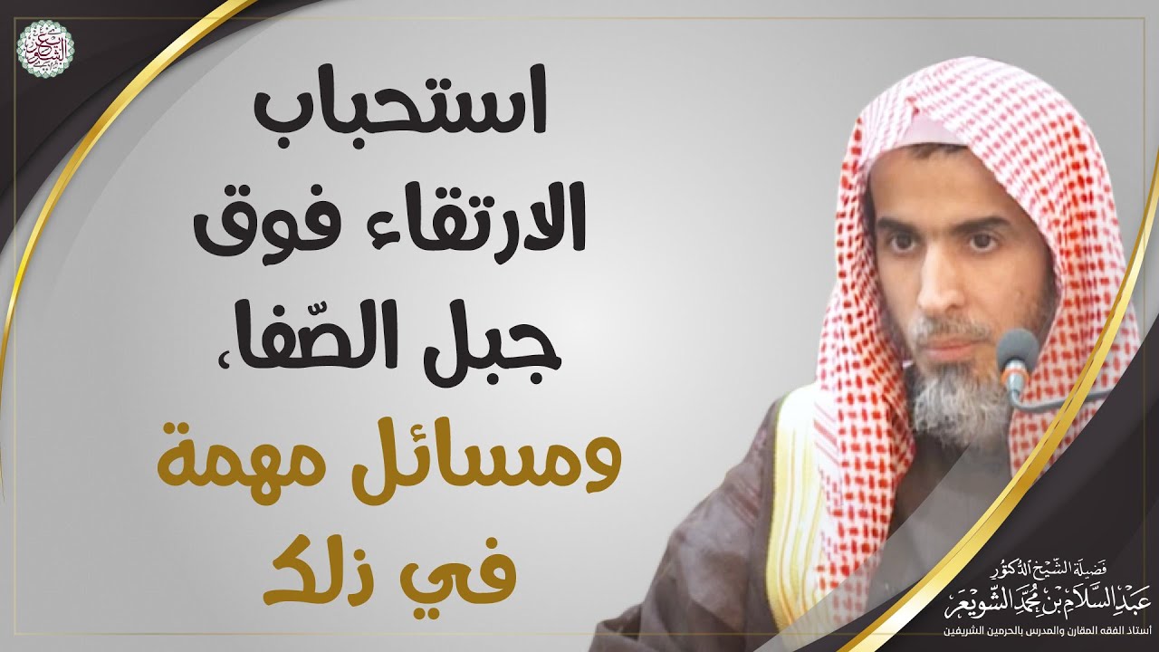 استحباب الارتقاء فوق جبل الصفا، ومسائل مهمة في ذلك | الشيخ أ.د عبدالسلام الشويعر