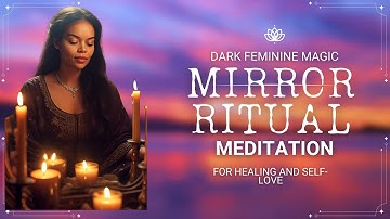 The Mirror Ritual | Dark Feminine Meditation for Shadow Work, Healing & Self-Love