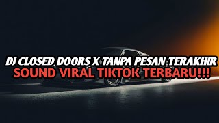 DJ CLOSED DOORS X TANPA PESAN TERAKHIR || SOUND VIRAL TIKTOK TERBARU