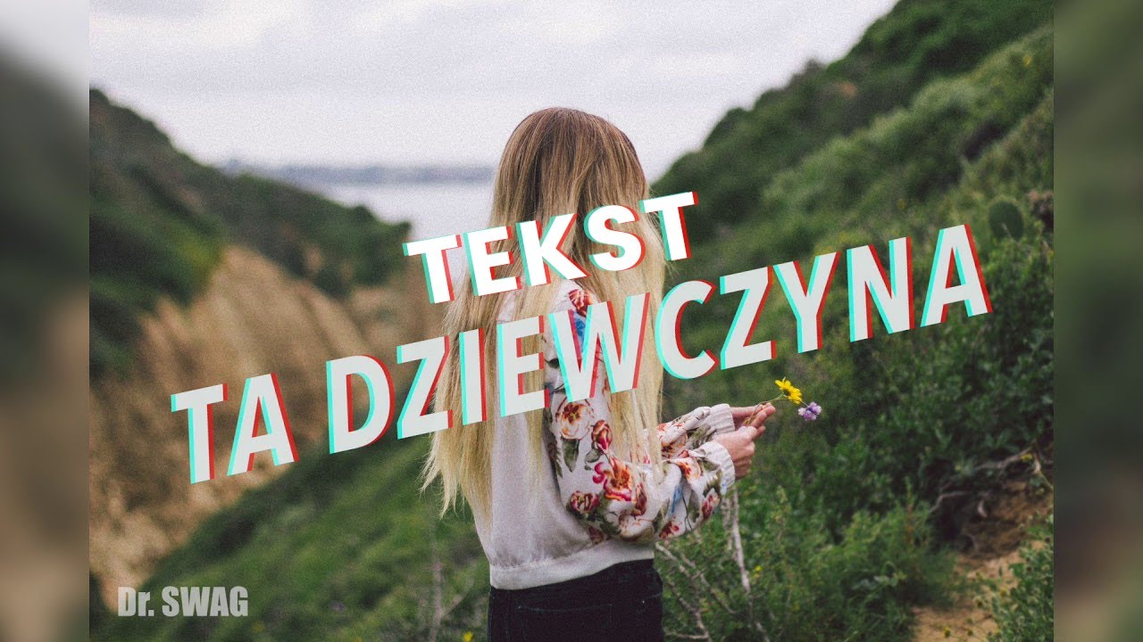 Co To Jest Za Dziewczyna Tekst - Dr. SWAG - TA DZIEWCZYNA (TEKST) - YouTube
