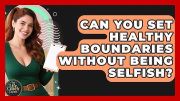 Can You Set Healthy Boundaries Without Being Selfish? - The Life Coach Expert