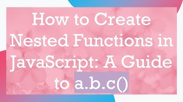 How to Create Nested Functions in JavaScript: A Guide to a.b.c()