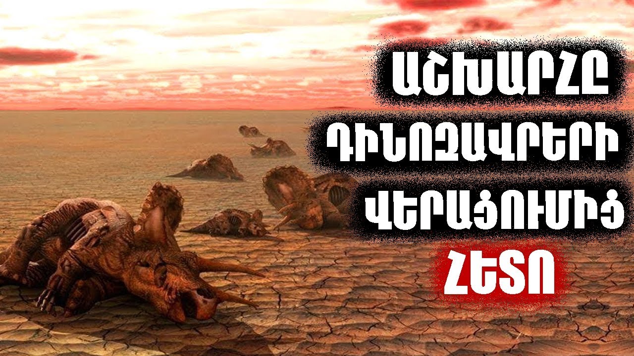 Ինչ եղավ երկիր մոլորակի հետ ԴԻՆՈԶԱՎՐԵՐԻ ոչնչացումից հետո||ԱՇԽԱՐՀԻ ՎԵՐՋԸ???